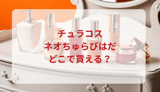 チュラコス・ネオちゅらびはだはどこで買える？最安値で売ってるのはドンキ？マツキヨ？