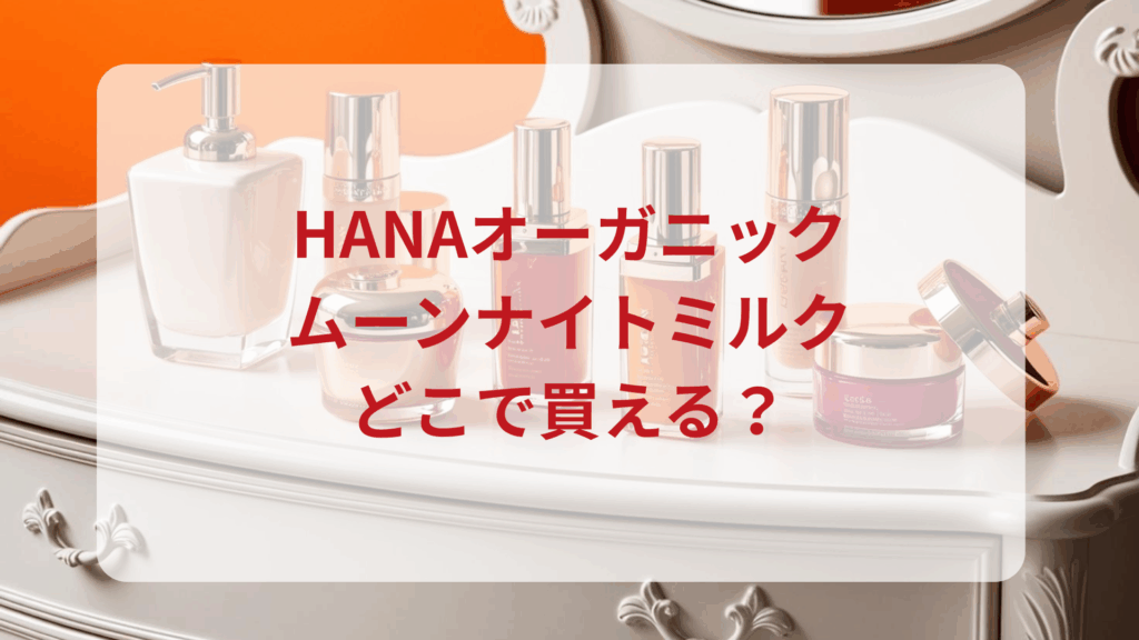 HANAオーガニック・ムーンナイトミルク販売店どこで買えるどこで売ってる最安値ドンキマツキヨドラッグストア