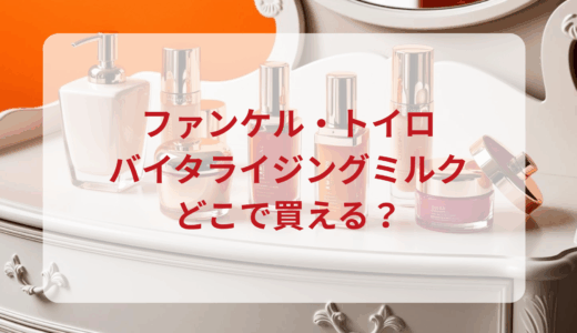 ファンケル・トイロバイタライジングミルクはどこで買える？最安値で売ってるのはドンキ？マツキヨ？