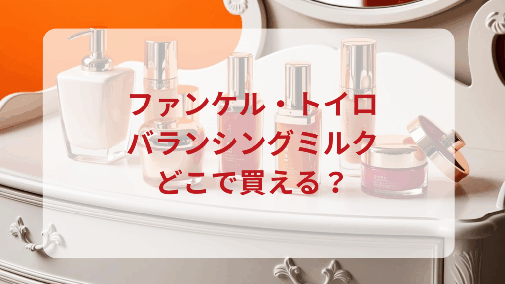 ファンケル・トイロバランシングミルク販売店どこで買えるどこで売ってる最安値ドンキマツキヨドラッグストア