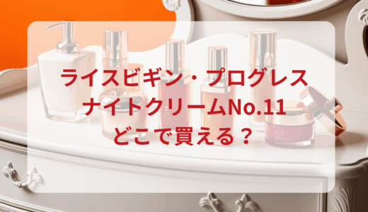 ライスビギン・プログレスナイトクリームNo.11はどこで買える？最安値で売ってるのはドンキ？マツキヨ？