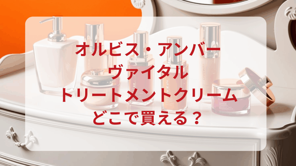 オルビス・アンバーヴァイタルトリートメントクリーム販売店どこで買えるどこで売ってる最安値ドンキマツキヨドラッグストア