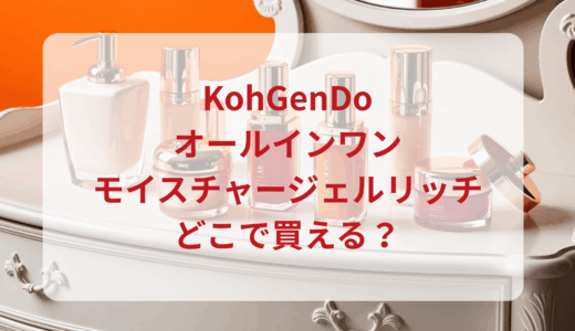KohGenDo（江原道）オールインワンモイスチャージェルリッチはどこで買える？最安値で売ってるのはドンキ？マツキヨ？