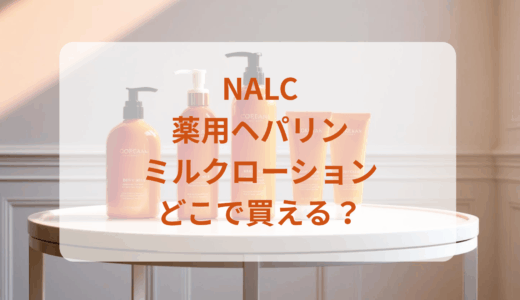 NALC薬用ヘパリンミルクローションはどこで買える？最安値で売ってるのはドンキ？マツキヨ？