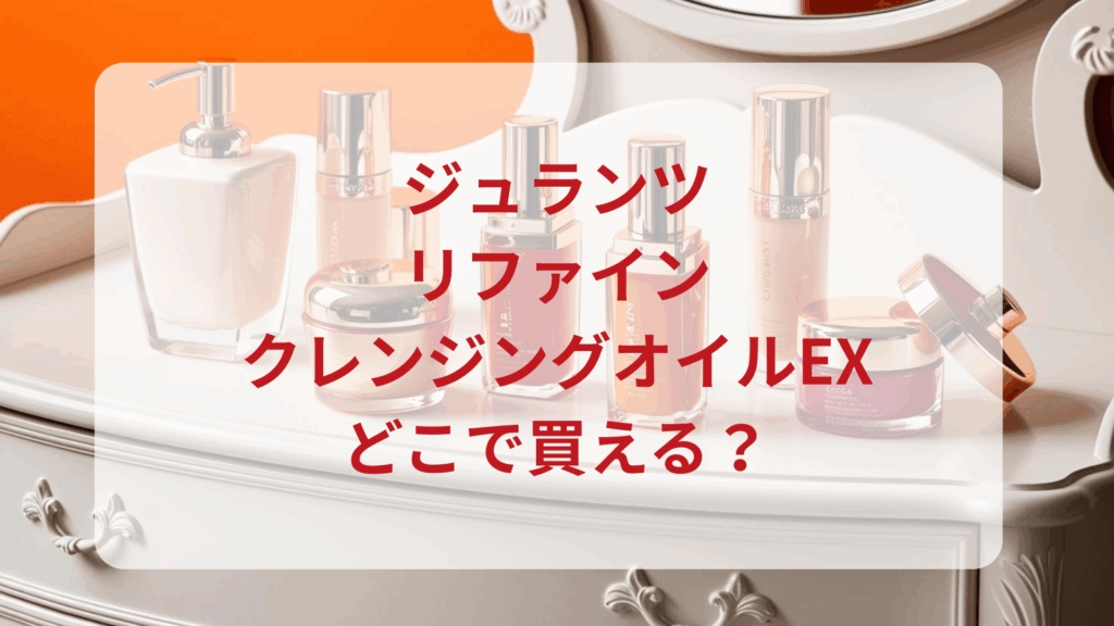 ジュランツ・リファインクレンジングオイルEX販売店どこで買えるどこで売ってる最安値ドンキマツキヨドラッグストア