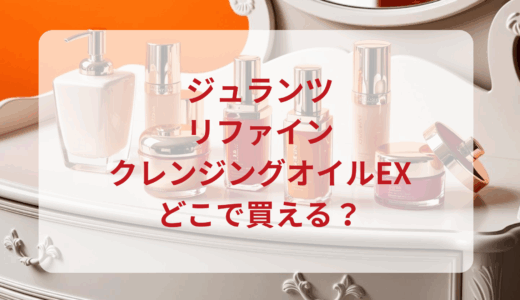 ジュランツ・リファインクレンジングオイルEXはどこで買える？最安値で売ってるのはドンキ？マツキヨ？