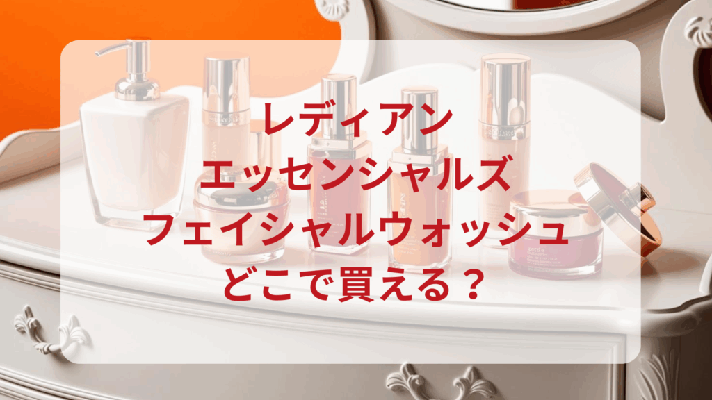 レディアン・エッセンシャルズフェイシャルウォッシュ販売店どこで買えるどこで売ってる最安値ドンキマツキヨドラッグストア