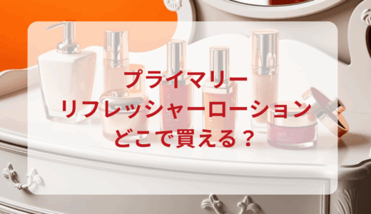 プライマリー・リフレッシャーローションはどこで買える？最安値で売ってるのはドンキ？マツキヨ？