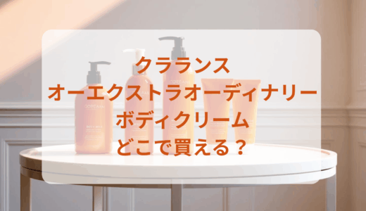 クラランス・オーエクストラオーディナリーボディクリームはどこで買える？最安値で売ってるのはドンキ？マツキヨ？