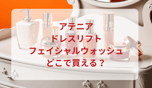 アテニア・ドレスリフトフェイシャルウォッシュはどこで買える？最安値で売ってるのはドンキ？マツキヨ？