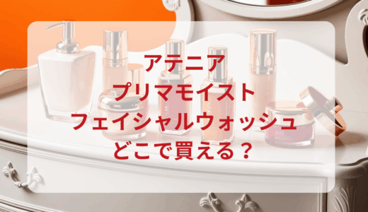 アテニア・プリマモイストフェイシャルウォッシュはどこで買える？最安値で売ってるのはドンキ？マツキヨ？