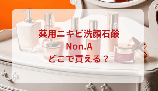 薬用ニキビ洗顔石鹸Non.A（ノンエー）はどこで買える？最安値で売ってるのはドンキ？マツキヨ？