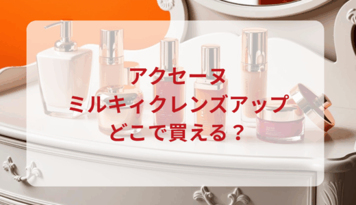 アクセーヌ・ミルキィクレンズアップはどこで買える？最安値で売ってるのはドンキ？マツキヨ？