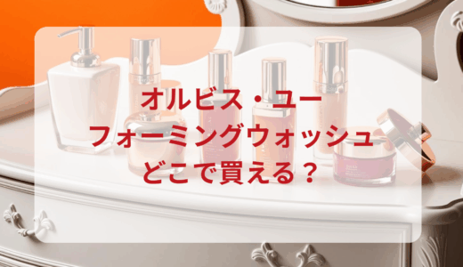 オルビス・ユーフォーミングウォッシュはどこで買える？最安値で売ってるのはドンキ？マツキヨ？