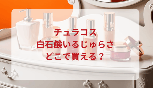 チュラコス・白石鹸いるじゅらさはどこで買える？最安値で売ってるのはドンキ？マツキヨ？