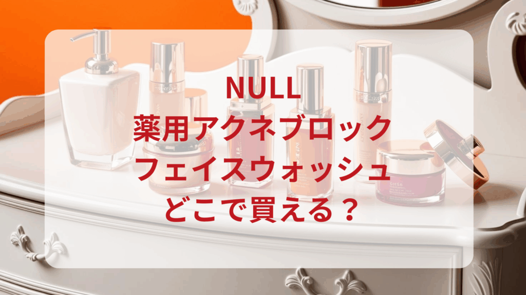 NULL薬用アクネブロックフェイスウォッシュ販売店どこで買えるどこで売ってる最安値ドンキマツキヨドラッグストア