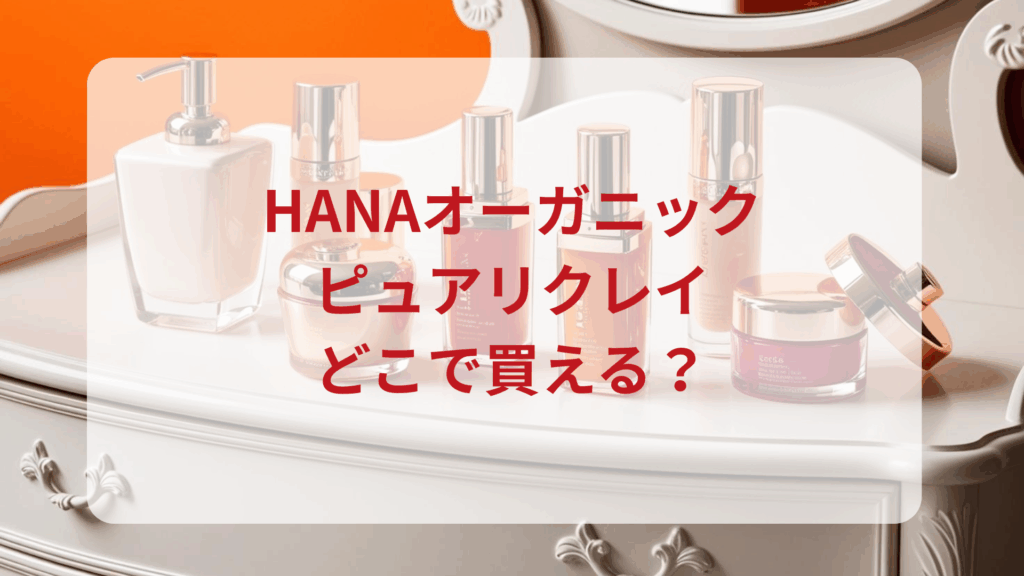 HANAオーガニック・ピュアリクレイ販売店どこで買えるどこで売ってる最安値ドンキマツキヨドラッグストア