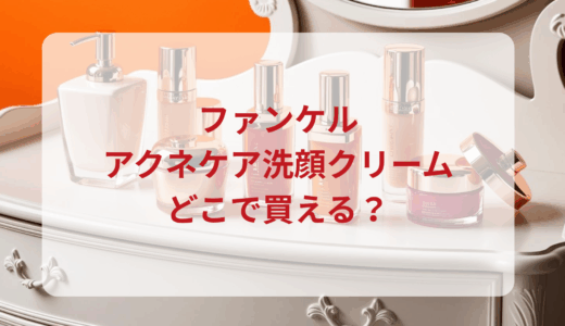 ファンケル・アクネケア洗顔クリームはどこで買える？最安値で売ってるのはドンキ？マツキヨ？