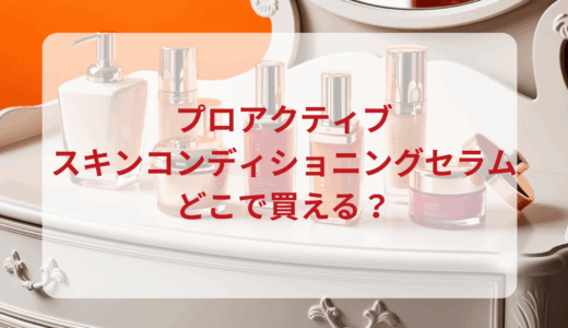 プロアクティブ・スキンコンディショニングセラムはどこで買える？最安値で売ってるのはドンキ？マツキヨ？