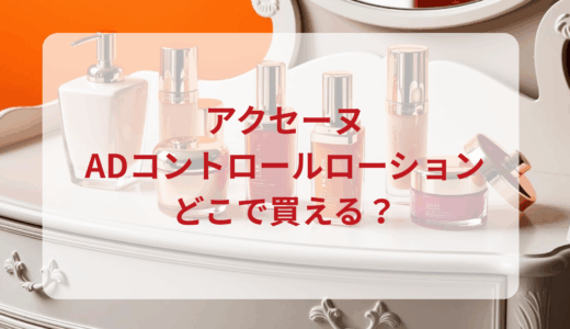 アクセーヌ・ADコントロールローションはどこで買える？最安値で売ってるのはドンキ？マツキヨ？
