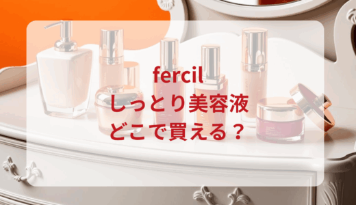 fercil（フェルシル）しっとり美容液はどこで買える？最安値で売ってるのはドンキ？マツキヨ？
