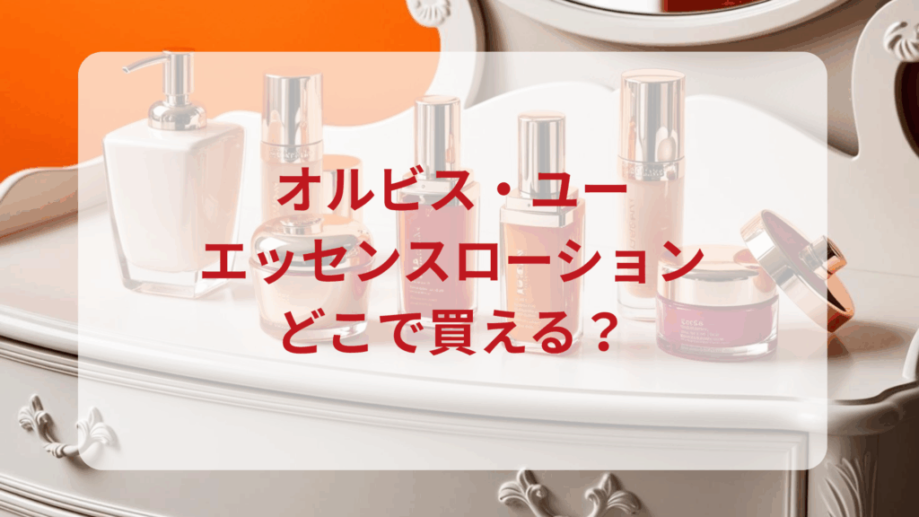 オルビス・ユーエッセンスローション販売店どこで買えるどこで売ってる最安値ドンキマツキヨドラッグストア