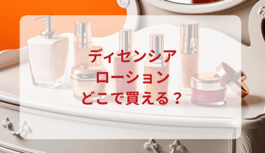 ディセンシア・ローションはどこで買える？最安値で売ってるのはドンキ？マツキヨ？