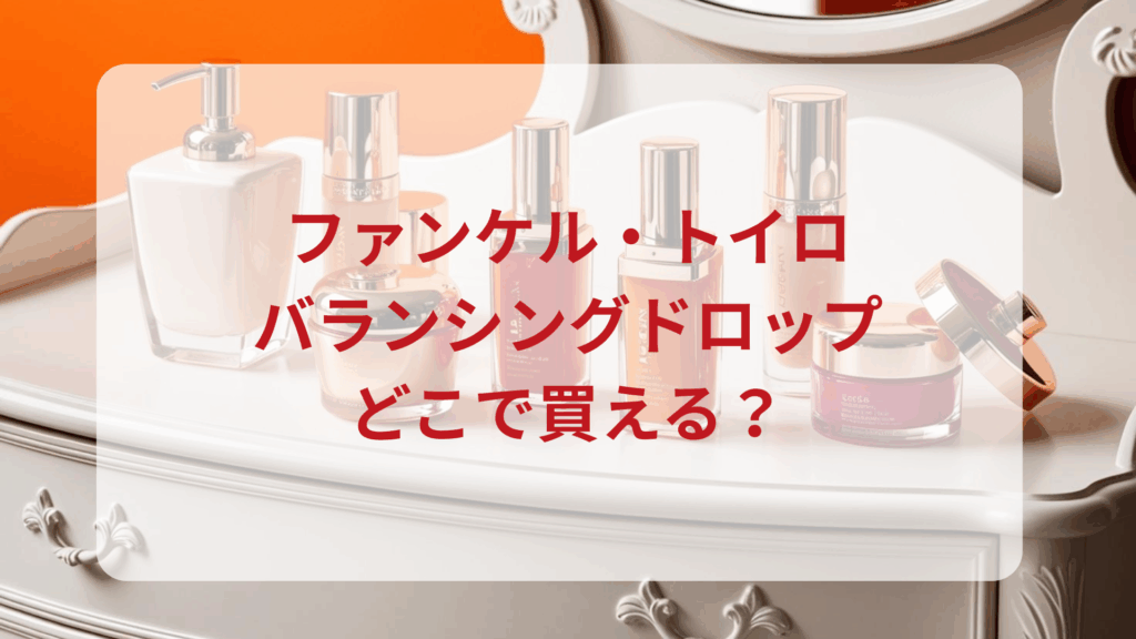 ファンケル・トイロバランシングドロップ販売店どこで買えるどこで売ってる最安値ドンキマツキヨドラッグストア