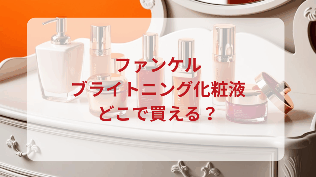 ファンケル・ブライトニング化粧液販売店どこで買えるどこで売ってる最安値ドンキマツキヨドラッグストア