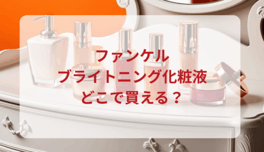 ファンケル・ブライトニング化粧液はどこで買える？最安値で売ってるのはドンキ？マツキヨ？