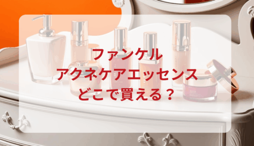 ファンケル・アクネケアエッセンスはどこで買える？最安値で売ってるのはドンキ？マツキヨ？