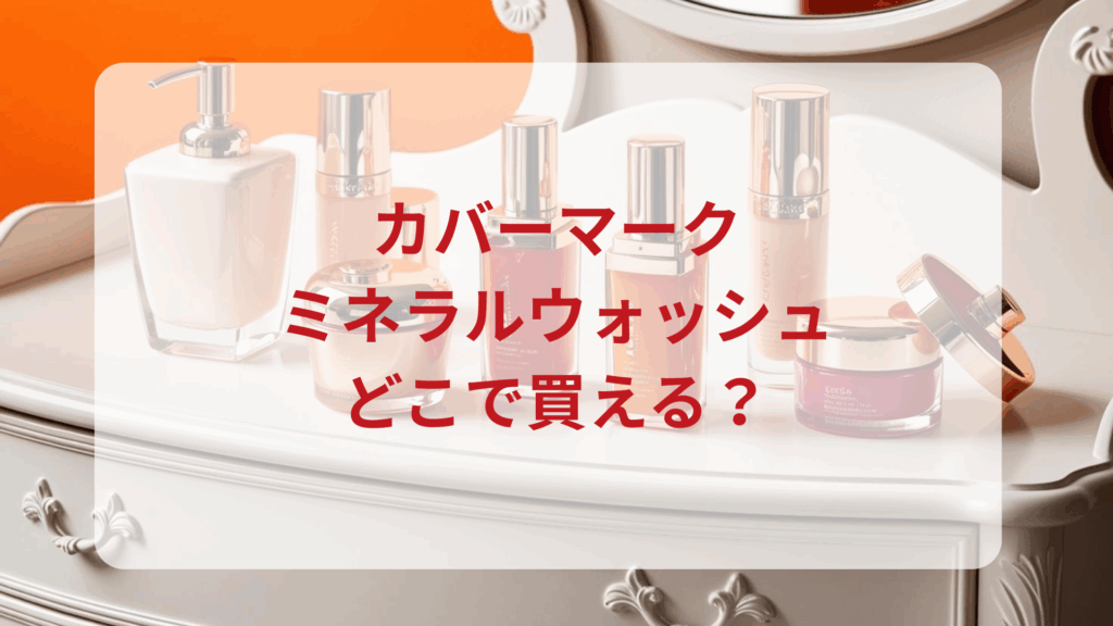 カバーマーク・ミネラルウォッシュ販売店どこで買えるどこで売ってる最安値ドンキマツキヨドラッグストア