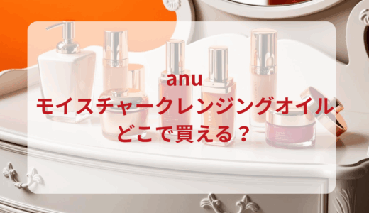 anu（アニュ）モイスチャークレンジングオイルはどこで買える？最安値で売ってるのはドンキ？マツキヨ？