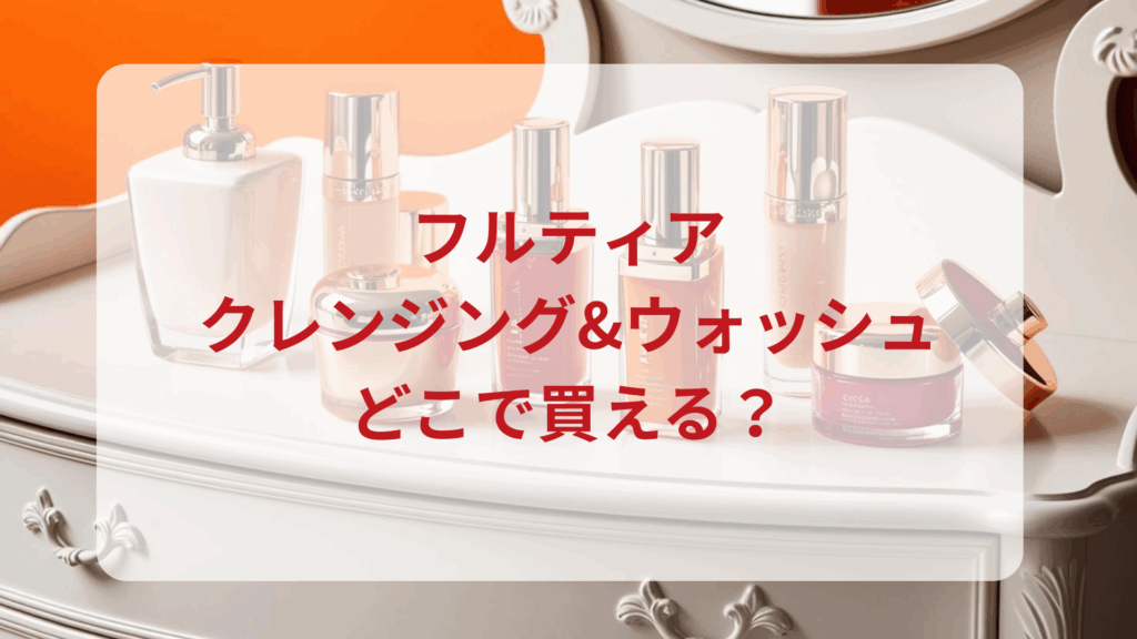 フルティア・クレンジング&ウォッシュ販売店どこで買えるどこで売ってる最安値ドンキマツキヨドラッグストア