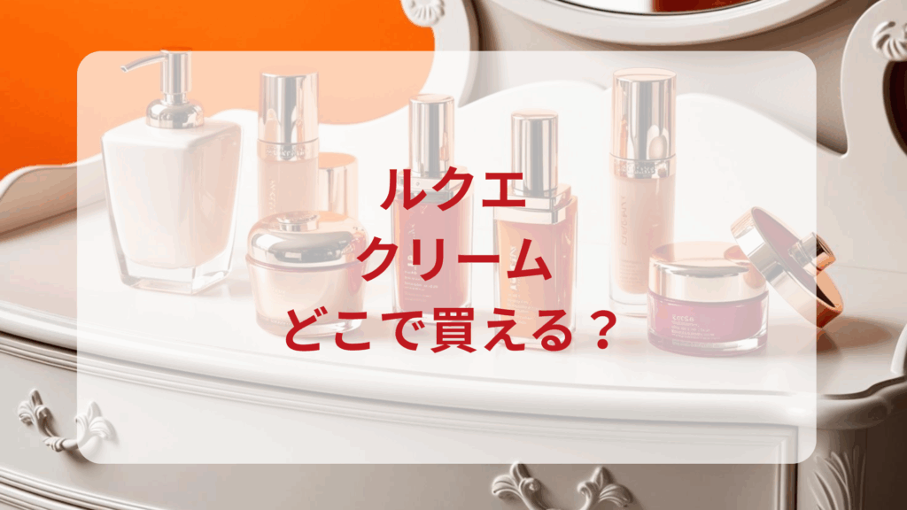 ルクエ・クリーム販売店どこで買えるどこで売ってる最安値ドンキマツキヨドラッグストア