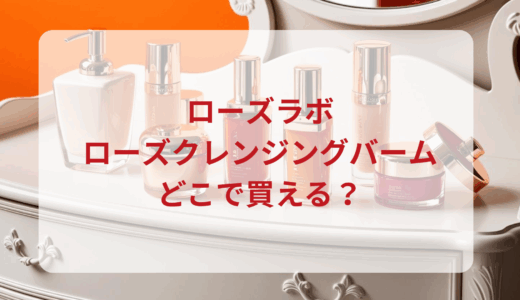 ローズラボ・ローズクレンジングバームはどこで買える？最安値で売ってるのはドンキ？マツキヨ？