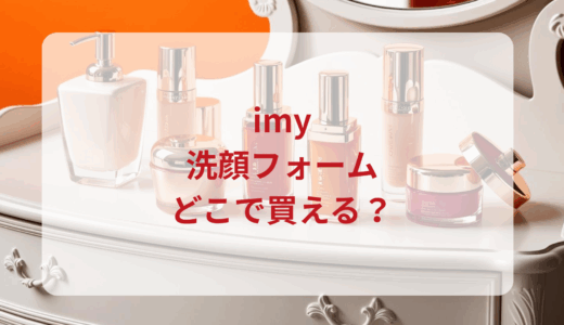 imy（アイ.エム.ワイ）洗顔フォームはどこで買える？最安値で売ってるのはドンキ？マツキヨ？