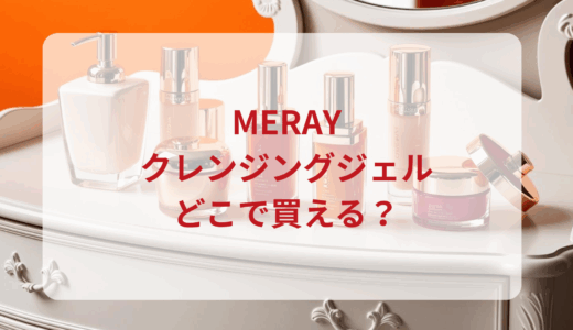 MERAY（ミレイ）クレンジングジェルはどこで買える？最安値で売ってるのはドンキ？マツキヨ？