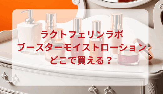 ラクトフェリンラボ・ブースターモイストローションはどこで買える？最安値で売ってるのはドンキ？マツキヨ？