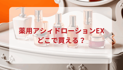 薬用アシィドローションEXはどこで買える？最安値で売ってるのはドンキ？マツキヨ？