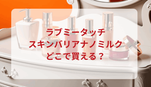 ラブミータッチ・スキンバリアナノミルクはどこで買える？最安値で売ってるのはドンキ？マツキヨ？