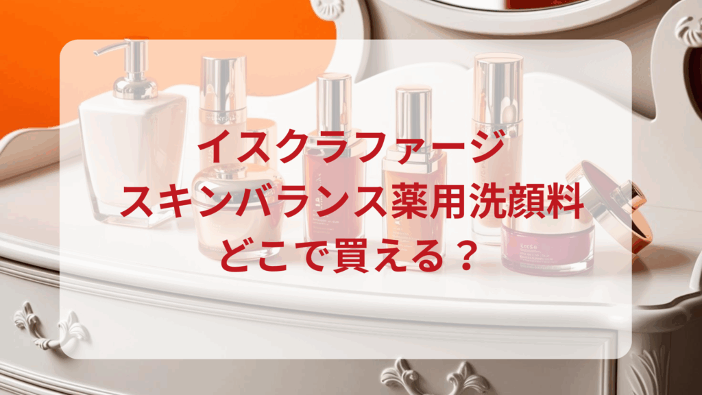 イスクラファージ・スキンバランス薬用洗顔料販売店どこで買えるどこで売ってる最安値ドンキマツキヨドラッグストア