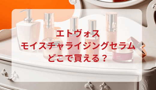 エトヴォス・モイスチャライジングセラムはどこで買える？最安値で売ってるのはドンキ？マツキヨ？