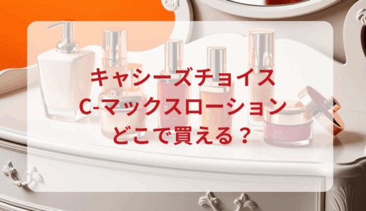 キャシーズチョイス・C-マックスローションはどこで買える？最安値で売ってるのはドンキ？マツキヨ？