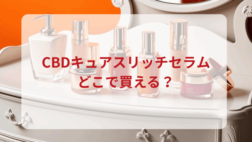 CBDキュアスリッチセラム販売店どこで買えるどこで売ってる最安値ドンキマツキヨドラッグストア