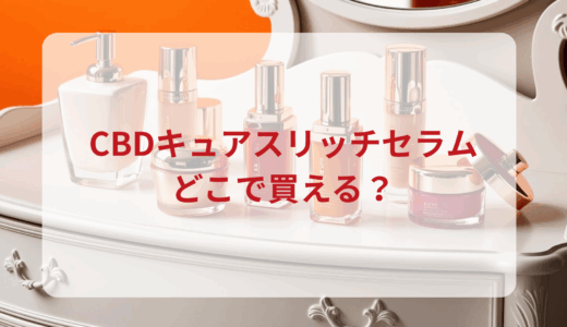 CBDキュアスリッチセラムはどこで買える？最安値で売ってるのはドンキ？マツキヨ？