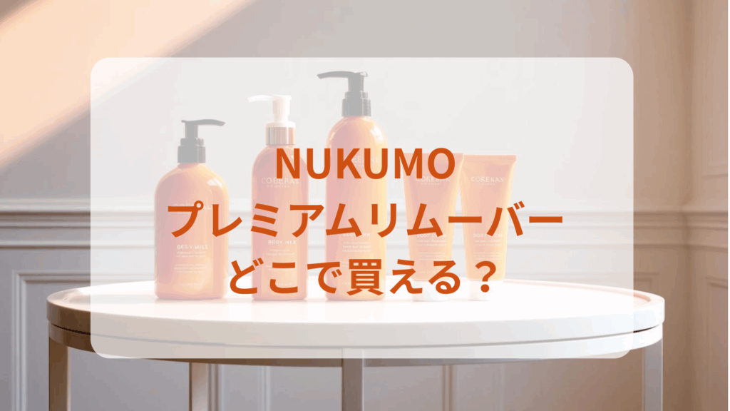 NUKUMO（ヌクモ）プレミアムリムーバー販売店どこで買えるどこで売ってる最安値ドンキマツキヨドラッグストア