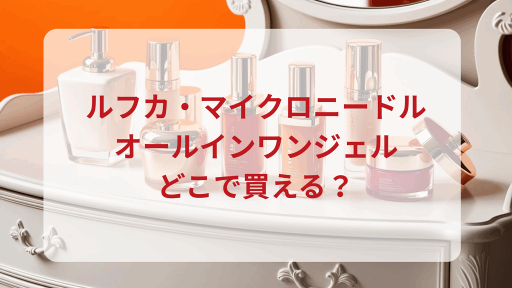 ルフカ・マイクロニードルオールインワンジェル販売店どこで買えるどこで売ってる最安値ドンキマツキヨドラッグストア