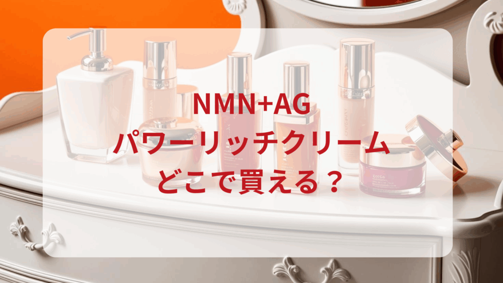 NMN+AGパワーリッチクリーム販売店どこで買えるどこで売ってる最安値ドンキマツキヨドラッグストア