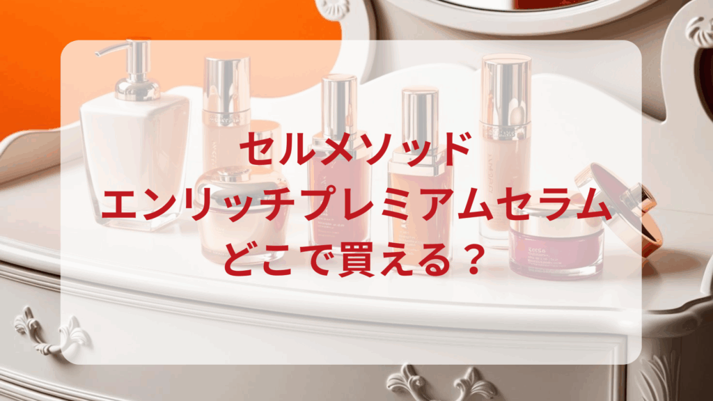 セルメソッド・エンリッチプレミアムセラム販売店どこで買えるどこで売ってる最安値ドンキマツキヨドラッグストア
